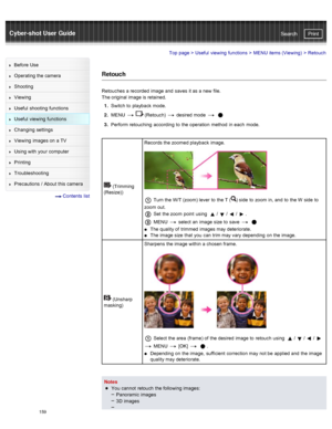 Page 166Cyber-shot User GuidePrint
Search
Before  Use
Operating the camera
Shooting
Viewing
Useful  shooting  functions
Useful  viewing  functions
Changing  settings
Viewing  images on  a TV
Using with  your  computer
Printing
Troubleshooting
Precautions  /  About  this camera
  Contents  list
Top page  > Useful  viewing  functions  > MENU  items (Viewing)  >  Retouch
Retouch
Retouches  a recorded  image and  saves  it as a new  file.
The original image is retained.
1 .  Switch  to  playback  mode.
2 .  MENU...