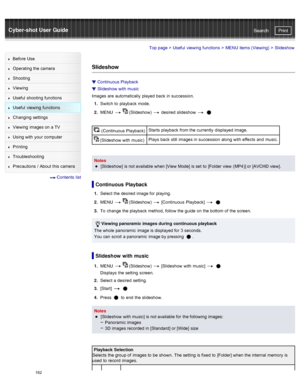 Page 169Cyber-shot User GuidePrint
Search
Before  Use
Operating the camera
Shooting
Viewing
Useful  shooting  functions
Useful  viewing  functions
Changing  settings
Viewing  images on  a TV
Using with  your  computer
Printing
Troubleshooting
Precautions  /  About  this camera
  Contents  list
Top page  > Useful  viewing  functions  > MENU  items (Viewing)  >  Slideshow
Slideshow
Continuous Playback
Slideshow with  music
Images  are  automatically  played  back  in  succession.
1 .  Switch  to  playback  mode.
2...