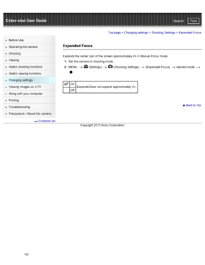 Page 189Cyber-shot User GuidePrint
Search
Before  Use
Operating the camera
Shooting
Viewing
Useful  shooting  functions
Useful  viewing  functions
Changing  settings
Viewing  images on  a TV
Using with  your  computer
Printing
Troubleshooting
Precautions  /  About  this camera
  Contents  list
Top page  > Changing  settings  > Shooting  Settings  >  Expanded  Focus
Expanded Focus
Expands the center  part of  the screen  approximately 2× in  Manual  Focus mode.
1 .  Set  the camera  to  shooting  mode.
2 .  MENU...