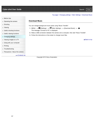 Page 204Cyber-shot User GuidePrint
Search
Before  Use
Operating the camera
Shooting
Viewing
Useful  shooting  functions
Useful  viewing  functions
Changing  settings
Viewing  images on  a TV
Using with  your  computer
Printing
Troubleshooting
Precautions  /  About  this camera
  Contents  list
Top page  > Changing  settings  > Main  Settings  >  Download  Music
Download Music
You  can  change  background music  tracks  using “Music  Transfer”.
1 .  MENU  
  (Settings)    (Main  Settings)   [Download Music]  
The...