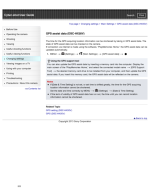 Page 209Cyber-shot User GuidePrint
Search
Before  Use
Operating the camera
Shooting
Viewing
Useful  shooting  functions
Useful  viewing  functions
Changing  settings
Viewing  images on  a TV
Using with  your  computer
Printing
Troubleshooting
Precautions  /  About  this camera
  Contents  list
Top page  > Changing  settings  > Main  Settings  >  GPS  assist data  (DSC -HX50V)
GPS assist data (DSC-HX50V)
The time for  the GPS  acquiring location  information  can  be  shortened  by taking  in  GPS  assist data....
