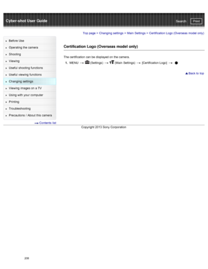 Page 215Cyber-shot User GuidePrint
Search
Before  Use
Operating the camera
Shooting
Viewing
Useful  shooting  functions
Useful  viewing  functions
Changing  settings
Viewing  images on  a TV
Using with  your  computer
Printing
Troubleshooting
Precautions  /  About  this camera
  Contents  list
Top page  > Changing  settings  > Main  Settings  >  Certification  Logo (Overseas  model only)
Certification Logo (Overseas model  only)
The certification can  be  displayed on  the camera.
1 .  MENU  
  (Settings)...