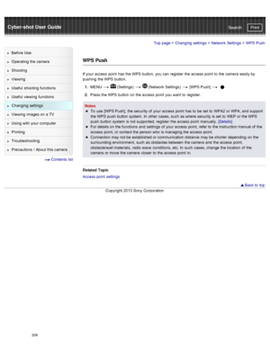 Page 216Cyber-shot User GuidePrint
Search
Before  Use
Operating the camera
Shooting
Viewing
Useful  shooting  functions
Useful  viewing  functions
Changing  settings
Viewing  images on  a TV
Using with  your  computer
Printing
Troubleshooting
Precautions  /  About  this camera
  Contents  list
Top page  > Changing  settings  > Network  Settings  >  WPS  Push
WPS  Push
If your  access  point  has  the WPS  button, you  can  register  the access  point  to  the camera  easily by
pushing  the WPS  button.
1 .  MENU...