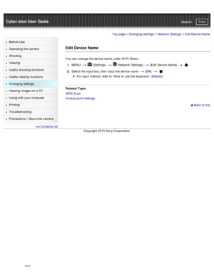 Page 220Cyber-shot User GuidePrint
Search
Before  Use
Operating the camera
Shooting
Viewing
Useful  shooting  functions
Useful  viewing  functions
Changing  settings
Viewing  images on  a TV
Using with  your  computer
Printing
Troubleshooting
Precautions  /  About  this camera
  Contents  list
Top page  > Changing  settings  > Network  Settings  >  Edit Device Name
Edit Device Name
You  can  change  the device name  under Wi-Fi Direct.
1 .  MENU  
  (Settings)    (Network  Settings)   [Edit  Device Name]   
2....