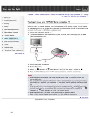 Page 236Cyber-shot User GuidePrint
Search
Before  Use
Operating the camera
Shooting
Viewing
Useful  shooting  functions
Useful  viewing  functions
Changing  settings
Viewing  images on  a TV
Using with  your  computer
Printing
Troubleshooting
Precautions  /  About  this camera
  Contents  list
Top page  > Viewing  images on  a TV  > Viewing  an  image on  a “BRAVIA”  Sync-compatible  TV  >  Viewing
an  image on  a “BRAVIA”  Sync-compatible  TV
Viewing an image on a “BRAVIA” Sync-compatible  TV
When  you  use  a...