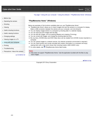 Page 240Cyber-shot User GuidePrint
Search
Before  Use
Operating the camera
Shooting
Viewing
Useful  shooting  functions
Useful  viewing  functions
Changing  settings
Viewing  images on  a TV
Using with  your  computer
Printing
Troubleshooting
Precautions  /  About  this camera
  Contents  list
Top page  > Using with  your  computer  > Using the software  >  “PlayMemories  Home”  (Windows)
“PlayMemories Home”  (Windows)
Below are  examples  of  the functions  available  when you  use  “PlayMemories  Home.”...