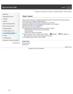 Page 243Cyber-shot User GuidePrint
Search
Before  Use
Operating the camera
Shooting
Viewing
Useful  shooting  functions
Useful  viewing  functions
Changing  settings
Viewing  images on  a TV
Using with  your  computer
Printing
Troubleshooting
Precautions  /  About  this camera
  Contents  list
Top page  > Using with  your  computer  > Using the software  >  “Music  Transfer”
“Music  Transfer”
“Music  Transfer” allows  you  to  replace  the Music  files  provided  in  the camera  at  the factory  with  your...