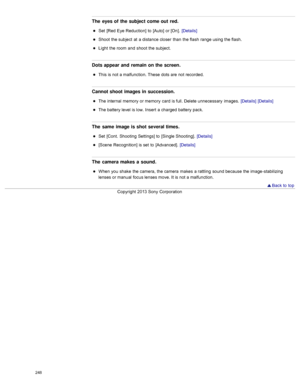 Page 255The  eyes of  the subject come out  red.
Set  [Red  Eye Reduction]  to  [Auto]  or [On].  [Details]
Shoot  the subject  at  a distance closer  than  the flash  range using the flash.
Light  the room  and  shoot  the subject.
Dots appear and  remain on the screen.
This is not a malfunction. These  dots are  not recorded.
Cannot shoot images in succession.
The internal  memory  or memory  card  is full. Delete unnecessary  images.  [Details] [Details]
The battery level is low.  Insert  a charged  battery...
