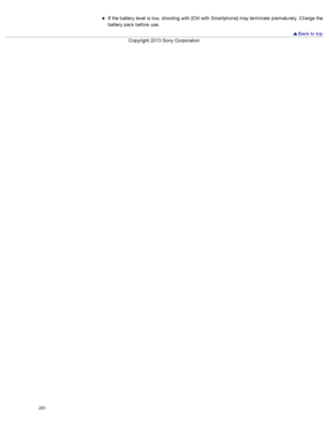 Page 258If the battery level is low,  shooting  with  [Ctrl with  Smartphone] may terminate  prematurely. Charge  the
battery pack  before  use.
 Back to  top
Copyright  2013 Sony  Corporation
251  