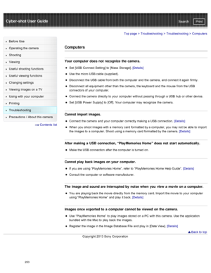 Page 260Cyber-shot User GuidePrint
Search
Before  Use
Operating the camera
Shooting
Viewing
Useful  shooting  functions
Useful  viewing  functions
Changing  settings
Viewing  images on  a TV
Using with  your  computer
Printing
Troubleshooting
Precautions  /  About  this camera
  Contents  list
Top page  > Troubleshooting  > Troubleshooting >  Computers
Computers
Your computer  does  not  recognize the camera.
Set  [USB  Connect Setting] to  [Mass  Storage]. [Details]
Use  the micro  USB cable (supplied)....