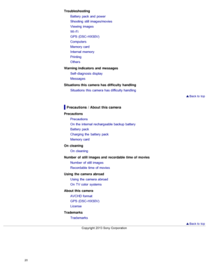 Page 27Troubleshooting
Battery  pack and power
Shooting  still images/movies
Viewing images
Wi - Fi
GPS (DSC- HX50V)
Computers
Memory card
Internal memory
Printing
Others
Warning indicators  and  messages Self- diagnosis display
Messages
Situations this  camera has difficulty  handling Situations  this  camera  has difficulty handling
 Back to  top
Precautions  / About this camera
Precautions
Precautions
On  the  internal rechargeable backup battery
Battery  pack
Charging the  battery pack
Memory card
On...