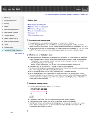 Page 275Cyber-shot User GuidePrint
Search
Before  Use
Operating the camera
Shooting
Viewing
Useful  shooting  functions
Useful  viewing  functions
Changing  settings
Viewing  images on  a TV
Using with  your  computer
Printing
Troubleshooting
Precautions  /  About  this camera
  Contents  list
Top page  > Precautions  /  About  this camera  > Precautions >  Battery  pack
Battery pack
On  charging  the battery pack
Effective  use  of  the battery pack
Remaining  battery charge
How  to  store the battery pack
On...