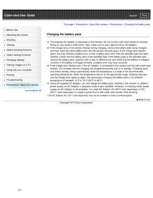 Page 277Cyber-shot User GuidePrint
Search
Before  Use
Operating the camera
Shooting
Viewing
Useful  shooting  functions
Useful  viewing  functions
Changing  settings
Viewing  images on  a TV
Using with  your  computer
Printing
Troubleshooting
Precautions  /  About  this camera
  Contents  list
Top page  > Precautions  /  About  this camera  > Precautions >  Charging the battery pack
Charging the battery  pack
The supplied AC Adaptor  is dedicated  to  this camera.  Do  not connect  with  other  electronic...