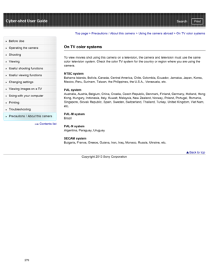Page 285Cyber-shot User GuidePrint
Search
Before  Use
Operating the camera
Shooting
Viewing
Useful  shooting  functions
Useful  viewing  functions
Changing  settings
Viewing  images on  a TV
Using with  your  computer
Printing
Troubleshooting
Precautions  /  About  this camera
  Contents  list
Top page  > Precautions  /  About  this camera  > Using the camera  abroad  >  On  TV  color  systems
On TV  color systems
To  view  movies  shot using this camera  on  a television,  the camera  and  television  must  use...