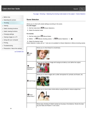 Page 71Cyber-shot User GuidePrint
Search
Before  Use
Operating the camera
Shooting
Viewing
Useful  shooting  functions
Useful  viewing  functions
Changing  settings
Viewing  images on  a TV
Using with  your  computer
Printing
Troubleshooting
Precautions  /  About  this camera
  Contents  list
Top page  > Shooting  > Selecting  the shooting  mode  based on  the subject  >  Scene  Selection
Scene  Selection
Allows you  to  shoot  with  preset  settings  according  to  the scene.
For  still images:
1 .  Set  the...