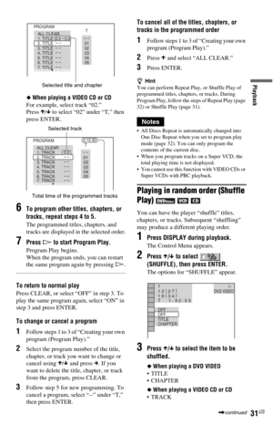 Page 3131US
Playback
◆When playing a VIDEO CD or CD
For example, select track “02.”
Press X/x to select “02” under “T,” then 
press ENTER.
6To program other titles, chapters, or 
tracks, repeat steps 4 to 5.
The programmed titles, chapters, and 
tracks are displayed in the selected order.
7Press H to start Program Play.
Program Play begins.
When the program ends, you can restart 
the same program again by pressing H.
To return to normal play
Press CLEAR, or select “OFF” in step 3. To 
play the same program...