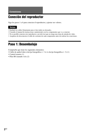 Page 722ES
Conexiones
Conexión del reproductor
Siga los pasos 1 a 6 para conectar el reproductor y ajustar sus valores.
Notas
• Enchufe los cables firmemente para evitar ruidos no deseados.
 Consulte el manual de instrucciones suministrado con los componentes que va a conectar.
 No es posible conectar este reproductor a un televisor que no tenga una toma de entrada de video.
 Asegúrese de desconectar el cable de corriente de cada componente antes de realizar las conexiones.
Paso 1: Desembalaje
Compruebe que...