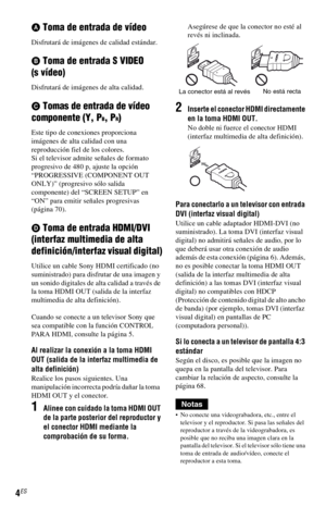 Page 74
4ES
A Toma de entrada de vídeo
Disfrutará de imágenes de calidad estándar.
B Toma de entrada S VIDEO 
(s vídeo)
Disfrutará de imágenes de alta calidad.
C Tomas de entrada de vídeo 
componente (Y, P
B, PR)
Este tipo de conexiones proporciona 
imágenes de alta calidad con una 
reproducción fiel de los colores.
Si el televisor admite señales de formato 
progresivo de 480 p, ajuste la opción 
“PROGRESSIVE (COMPONENT OUT 
ONLY)” (progresivo sólo salida 
componente) del “SCREEN SETUP” en 
“ON” para emitir...