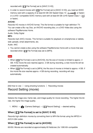 Page 103recorded  with [File Format]  set to [XAVC  S HD].
In order to record movies with [File Format]  set to [XAVC  S HD], you need an SDXC
memory card  with a capacity of at least 64 GB  (SD Speed Class  10: 
 or faster)
or a UHS-I compatible SDXC memory card  with at least 64 GB  (UHS  Speed Class  1: 
or faster).
AVCHD:  
Records HD  movies in AVCHD  format. This file format is suitable  for high-definition  TV. 
You can create a Blu -ray Disc, an AVCHD  recording disc, or a DVD-Video disc using the...