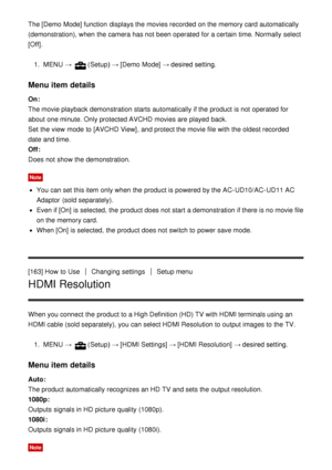 Page 146The [Demo  Mode] function  displays the movies recorded  on the memory card  automatically
(demonstration), when the camera has not been operated  for a certain  time. Normally  select
[Off].
1.  MENU  → 
(Setup)  → [Demo  Mode]  → desired setting.
Menu item details
On: 
The movie playback  demonstration starts  automatically if the product is not operated  for
about  one minute. Only protected AVCHD  movies are  played  back.
Set  the view  mode  to [AVCHD View] , and protect the movie file with the...