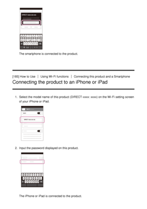 Page 156The smartphone is connected to the product.
[185] How  to Use
Using Wi-Fi functionsConnecting this product and a Smartphone
Connecting the product to an iPhone or iPad
1 .  Select the model name  of this product (DIRECT-xxxx: xxxx) on the Wi-Fi setting  screen
of your  iPhone or iPad.
2.  Input the password displayed on this product.
The iPhone or iPad  is connected to the product. 