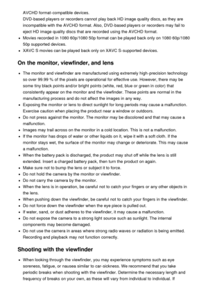 Page 183AVCHD  format-compatible devices. 
DVD-based players or recorders cannot  play back HD  image quality discs, as they are
incompatible with the AVCHD  format. Also, DVD-based players or recorders may fail to
eject HD  image quality discs that are  recorded  using the AVCHD  format.
Movies recorded  in 1080 60p/1080 50p format can be played  back only on 1080 60p/1080
50p supported  devices.
XAVC S movies can be played  back only on XAVC S-supported  devices.
On the monitor, viewfinder, and lens
The...