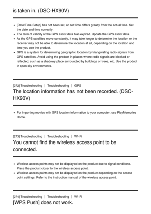 Page 209is taken in. (DSC-HX90V)
[Date/Time Setup] has not been set, or set time differs greatly  from the actual time. Set
the date  and time correctly.
The term of validity of the GPS assist data  has expired. Update the GPS assist data.
As the GPS satellites move  constantly, it may take longer to determine  the location  or the
receiver may not be able to determine  the location  at all, depending on the location  and
time you use the product.
GPS is a system for determining geographic  location  by...