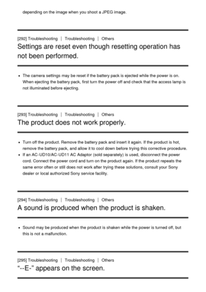 Page 215depending on the image when you shoot  a JPEG image.
[292] TroubleshootingTroubleshootingOthers
Settings are reset even though resetting operation has
not been performed.
The camera settings  may be reset if the battery pack is ejected while the power is on.
When ejecting  the battery pack, first turn the power off and check that the access lamp is
not illuminated before ejecting.
[293] Troubleshooting
TroubleshootingOthers
The product does not work properly.
Turn off the product. Remove the battery pack...