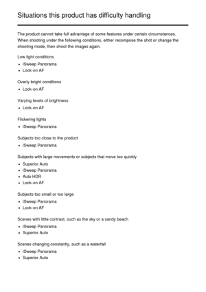 Page 219Situations this product has difficulty handling
The product cannot  take full advantage of some  features under certain  circumstances. 
When shooting under the following conditions, either  recompose  the shot or change the
shooting mode, then  shoot  the images again.
Low light conditions
iSweep Panorama
Lock-on AF
Overly bright  conditions
Lock-on AF
Varying levels of brightness
Lock-on AF
Flickering lights
iSweep Panorama
Subjects too close to the product
iSweep Panorama
Subjects with large movements...