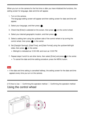 Page 37When you turn on the camera for the first time or after  you have initialized the functions, the
setting  screen  for language, date  and time will appear.1.  Turn on the camera.
The language setting  screen  will appear and then  setting  screen  for date  and time will
appear.
2 .  Select your  language, and then  press  
.
3 .  Check that [Enter]  is selected on the screen, then  press  
 on the control  wheel.
4 .  Select your  desired geographic  location, and then  press  
.
5 .  Select a setting...