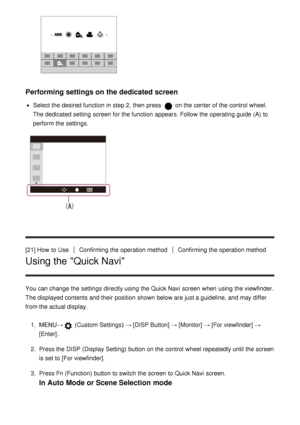 Page 41Performing settings on the dedicated screen
Select the desired function  in step 2, then  press   on the center of the control  wheel.
The dedicated setting  screen  for the function  appears. Follow the operating guide  (A) to
perform  the settings.
[21] How  to UseConfirming the operation methodConfirming the operation method
Using the Quick Navi
You can change the settings  directly using the Quick Navi  screen  when using the viewfinder.
The displayed contents and their  position  shown below are...