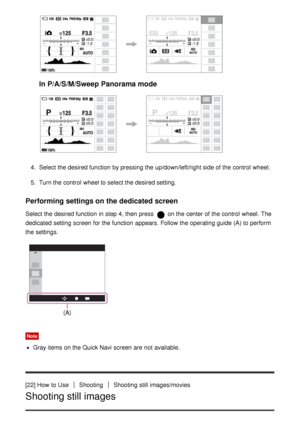 Page 42In P/A/S/M/Sweep Panorama mode
4.  Select the desired function  by pressing the up/down/left/right side of the control  wheel.
5 .  Turn the control  wheel to select the desired setting.
Performing settings on the dedicated screen
Select the desired function  in step 4, then  press   on the center of the control  wheel. The
dedicated setting  screen  for the function  appears. Follow the operating guide  (A) to perform
the settings.
Note
Gray items on the Quick Navi  screen  are  not available.
[22] How...