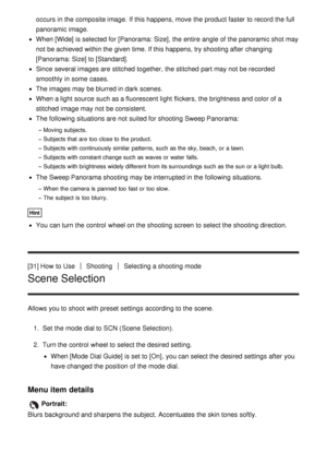 Page 51occurs  in the composite image.  If this happens, move  the product faster  to record the full
panoramic image.
When [Wide] is selected for [Panorama: Size], the entire  angle  of the panoramic shot may
not be achieved  within the given time. If this happens, try shooting after  changing
[Panorama: Size] to [Standard].
Since  several images are  stitched  together,  the stitched  part may not be recorded
smoothly  in some  cases.
The images may be blurred in dark  scenes.
When a light source  such as a...