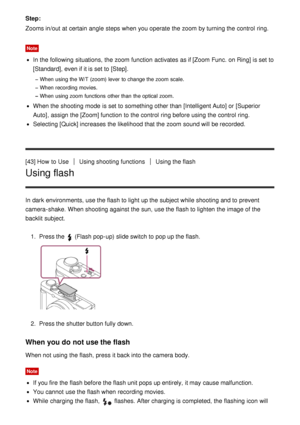 Page 62Step:
Zooms in/out  at certain  angle  steps when you operate the zoom  by turning the control  ring.
Note
In the following situations,  the zoom  function  activates  as if [Zoom Func.  on Ring] is set to
[Standard], even if it is set to [Step].
When using the W/T (zoom) lever to change the zoom  scale.
When recording movies.
When using zoom  functions  other than  the optical zoom.
When the shooting mode  is set to something other than  [Intelligent Auto] or [Superior
Auto], assign the [Zoom]  function...