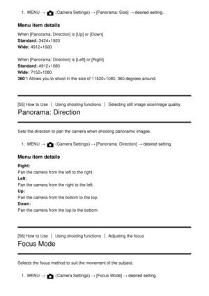 Page 731.  MENU  →  (Camera Settings )  → [Panorama: Size]  → desired setting.
Menu item details
When [Panorama: Direction] is [Up]  or [Down]
Standard : 3424×1920
Wide : 4912×1920
When  [Panorama: Direction] is [Left]  or [Right]
Standard : 4912×1080
Wide : 7152×1080
360°:  Allows you to shoot  in the size of 11520×1080, 360 degrees around.
[55] How  to Use
Using shooting functionsSelecting still  image size/image quality
Panorama: Direction
Sets  the direction to pan the camera when shooting panoramic images....