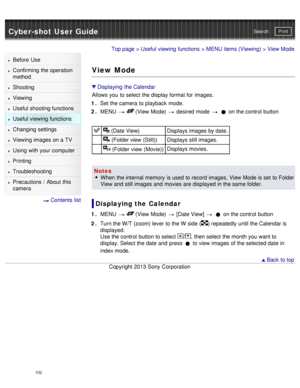 Page 107Cyber-shot User GuidePrint
Search
Before  Use
Confirming the operation
method
Shooting
Viewing
Useful shooting functions
Useful viewing  functions
Changing  settings
Viewing images on a TV
Using with your  computer
Printing
Troubleshooting
Precautions  /  About  this
camera
  Contents  list
Top page  > Useful viewing  functions  > MENU  items (Viewing) > View Mode
View Mode
Displaying  the Calendar
Allows you  to select  the display format for images.
1 .  Set the camera  to playback  mode.
2 .  MENU...