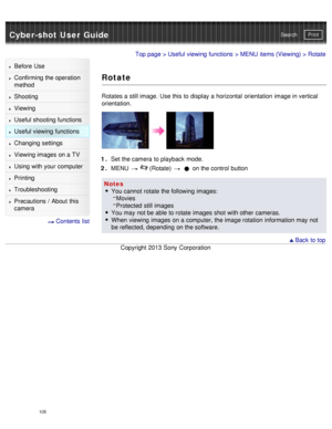 Page 110Cyber-shot User GuidePrint
Search
Before  Use
Confirming the operation
method
Shooting
Viewing
Useful shooting functions
Useful viewing  functions
Changing  settings
Viewing images on a TV
Using with your  computer
Printing
Troubleshooting
Precautions  /  About  this
camera
  Contents  list
Top page  > Useful viewing  functions  > MENU  items (Viewing) > Rotate
Rotate
Rotates a still image.  Use this to display a horizontal  orientation  image in vertical
orientation.
1 . Set the camera  to playback...
