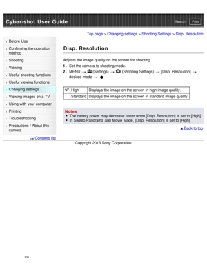 Page 113Cyber-shot User GuidePrint
Search
Before  Use
Confirming the operation
method
Shooting
Viewing
Useful shooting functions
Useful viewing  functions
Changing  settings
Viewing images on a TV
Using with your  computer
Printing
Troubleshooting
Precautions  /  About  this
camera
  Contents  list
Top page  > Changing  settings  > Shooting  Settings  > Disp.  Resolution
Disp. Resolution
Adjusts  the image quality on the screen  for shooting.
1 .  Set the camera  to shooting mode.
2 .  MENU  
  (Settings)...
