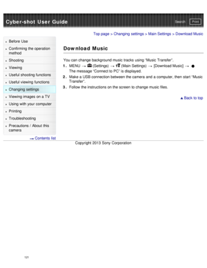 Page 126Cyber-shot User GuidePrint
Search
Before  Use
Confirming the operation
method
Shooting
Viewing
Useful shooting functions
Useful viewing  functions
Changing  settings
Viewing images on a TV
Using with your  computer
Printing
Troubleshooting
Precautions  /  About  this
camera
  Contents  list
Top page  > Changing  settings  > Main Settings  > Download Music
Download Music
You can  change  background music  tracks  using “Music  Transfer”.
1 .  MENU  
  (Settings)    (Main Settings)   [Download Music]  
The...