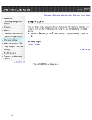 Page 127Cyber-shot User GuidePrint
Search
Before  Use
Confirming the operation
method
Shooting
Viewing
Useful shooting functions
Useful viewing  functions
Changing  settings
Viewing images on a TV
Using with your  computer
Printing
Troubleshooting
Precautions  /  About  this
camera
  Contents  list
Top page  > Changing  settings  > Main Settings  > Empty Music
Empty Music
You can  delete all  the background music  files stored in the camera.  It can  be used
in cases  such as when the background music  files are...
