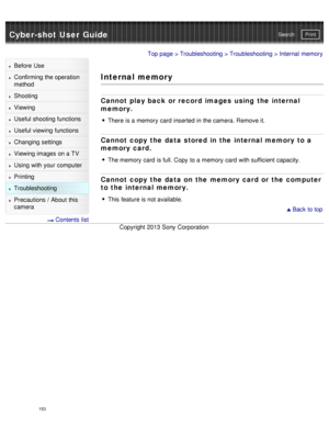 Page 158Cyber-shot User GuidePrint
Search
Before  Use
Confirming the operation
method
Shooting
Viewing
Useful shooting functions
Useful viewing  functions
Changing  settings
Viewing images on a TV
Using with your  computer
Printing
Troubleshooting
Precautions  /  About  this
camera
  Contents  list
Top page  > Troubleshooting  > Troubleshooting > Internal  memory
Internal memory
Cannot  play back or record images  using  the internal
memory.
There  is a memory  card  inserted in the camera.  Remove it.
Cannot...