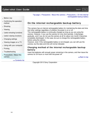 Page 168Cyber-shot User GuidePrint
Search
Before  Use
Confirming the operation
method
Shooting
Viewing
Useful shooting functions
Useful viewing  functions
Changing  settings
Viewing images on a TV
Using with your  computer
Printing
Troubleshooting
Precautions  /  About  this
camera
  Contents  list
Top page  > Precautions  /  About  this camera  > Precautions > On  the internal
rechargeable backup battery
On the internal rechargeable backup battery
This camera  has  an internal  rechargeable battery for...