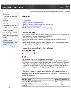 Page 169Cyber-shot User GuidePrint
Search
Before  Use
Confirming the operation
method
Shooting
Viewing
Useful shooting functions
Useful viewing  functions
Changing  settings
Viewing images on a TV
Using with your  computer
Printing
Troubleshooting
Precautions  /  About  this
camera
  Contents  list
Top page  > Precautions  /  About  this camera  > Precautions > Batteries
Batteries
On  the battery
About  the remaining battery charge
Batteries  you  can  and  cannot  use  with your  camera
On  alkaline batteries...