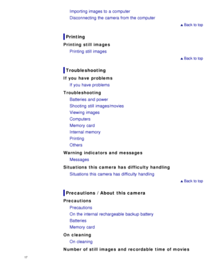 Page 22Importing images to a computer
Disconnecting the camera from the computer
 Back to top
Printing
Printing still images
Printing still images
 Back to top
Troubleshooting
If you  have problems
If you have problems
Troubleshooting Batteries  and power
Shooting  still images/movies
Viewing images
Computers
Memory card
Internal memory
Printing
Others
Warning indicators and  messages Messages
Situations this camera has  difficulty handling Situations this camera has difficulty handling
 Back to top
Precautions...