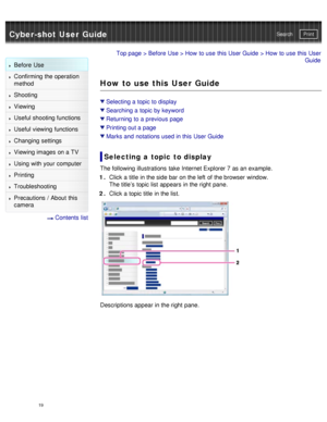 Page 24Cyber-shot User GuidePrint
Search
Before  Use
Confirming the operation
method
Shooting
Viewing
Useful shooting functions
Useful viewing  functions
Changing  settings
Viewing images on a TV
Using with your  computer
Printing
Troubleshooting
Precautions  /  About  this
camera
  Contents  list
Top page  > Before  Use  > How  to use  this User Guide  > How  to use  this User
Guide
How to use this User Guide
Selecting a topic to display
Searching a topic by keyword
Returning  to a previous page
Printing out a...