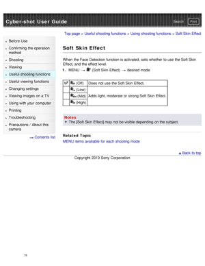 Page 83Cyber-shot User GuidePrint
Search
Before  Use
Confirming the operation
method
Shooting
Viewing
Useful shooting functions
Useful viewing  functions
Changing  settings
Viewing images on a TV
Using with your  computer
Printing
Troubleshooting
Precautions  /  About  this
camera
  Contents  list
Top page  > Useful shooting functions  > Using shooting functions  > Soft Skin  Effect
Soft Skin Effect
When  the Face Detection function is activated,  sets whether to use  the Soft Skin
Effect, and  the effect...