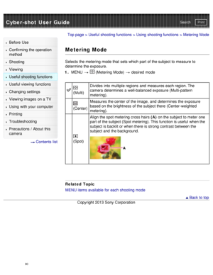Page 95Cyber-shot User GuidePrint
Search
Before  Use
Confirming the operation
method
Shooting
Viewing
Useful shooting functions
Useful viewing  functions
Changing  settings
Viewing images on a TV
Using with your  computer
Printing
Troubleshooting
Precautions  /  About  this
camera
  Contents  list
Top page  > Useful shooting functions  > Using shooting functions  > Metering Mode
Metering Mode
Selects  the metering mode that  sets which part of the subject to measure to
determine the exposure.
1 .  MENU...