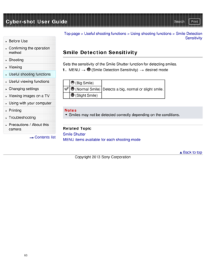 Page 98Cyber-shot User GuidePrint
Search
Before  Use
Confirming the operation
method
Shooting
Viewing
Useful shooting functions
Useful viewing  functions
Changing  settings
Viewing images on a TV
Using with your  computer
Printing
Troubleshooting
Precautions  /  About  this
camera
  Contents  list
Top page  > Useful shooting functions  > Using shooting functions  > Smile Detection
Sensitivity
Smile Detection Sensitivity
Sets  the sensitivity  of the Smile Shutter function for detecting smiles.
1 .  MENU...