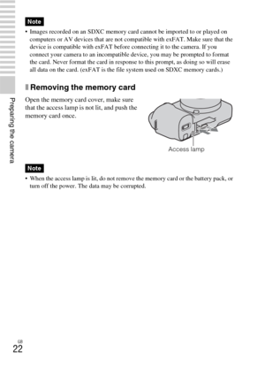 Page 22GB
22
Preparing the camera
 Images recorded on an SDXC memory card cannot be imported to or played on 
computers or AV devices that are not compatible with exFAT. Make sure that the 
device is compatible with exFAT before connecting it to the camera. If you 
connect your camera to an incompatible device, you may be prompted to format 
the card. Never format the card in response to this prompt, as doing so will erase 
all data on the card. (exFAT is the file system used on SDXC memory cards.)
xRemoving...