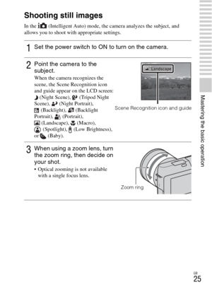 Page 25GB
25
Mastering the basic operation
Mastering the basic operation
Shooting still images
In the   (Intelligent Auto) mode, the camera analyzes the subject, and 
allows you to shoot with appropriate settings.
1Set the power switch to ON to turn on the camera.
2Point the camera to the 
subject.
When the camera recognizes the 
scene, the Scene Recognition icon 
and guide appear on the LCD screen: 
(Night Scene),  (Tripod Night 
Scene), (Night Portrait), 
(Backlight), (Backlight 
Portrait), (Portrait),...